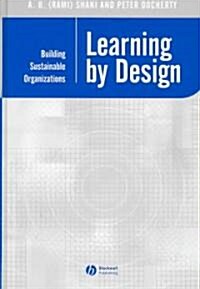 Learning by Design : Building Sustainable Organizations (Hardcover)
