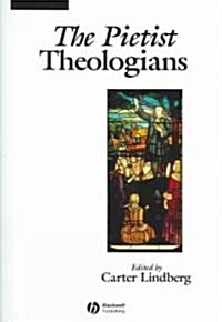 The Pietist Theologians : An Introduction to Theology in the Seventeenth and Eighteenth Centuries (Paperback)