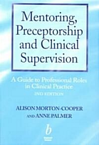 Mentoring, Preceptorship and Clinical Supervision: A Guide to Professional Roles in Clinical Practice (Paperback, 2, Revised)