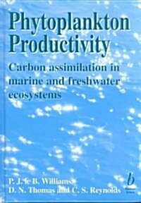 Phytoplankton Productivity : Carbon Assimilation in Marine and Freshwater Ecosystems (Hardcover)