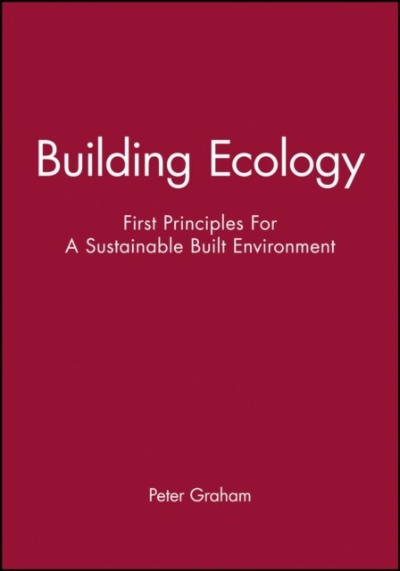 Building Ecology: First Principles for a Sustainable Built Environment (Paperback)