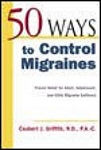 50 Ways to Control Migraines: Practical, Everyday Tips to Empower Migraine Sufferers to Live a Headache-Free Life (Paperback)