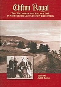 Clifton Royal: The Wetmores and Village Life in Nineteenth-Century New Brunswick (Paperback)