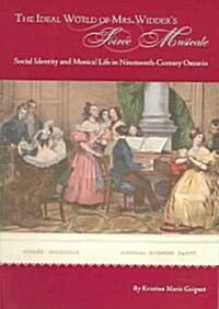 The Ideal World of Mrs. Widders Soiree Musicale: Social Identity and Musical Life in Nineteenth-Century Ontario (Paperback)