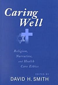 Caring Well: Religion, Narrative, and Healthcare Ethics (Paperback)