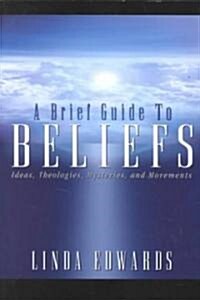 A Brief Guide to Beliefs: Ideas, Theologies, Mysteries, and Movements (Paperback)