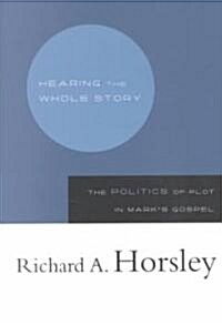 Hearing the Whole Story: The Politics of Plot in Marks Gospel (Paperback)