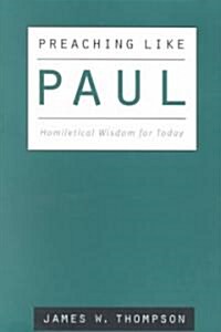 Preaching Like Paul: Homiletical Wisdom for Today (Paperback)