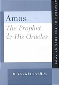 Amos--The Prophet and His Oracles: Research on the Book of Amos (Paperback)
