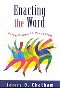 Enacting the Word: Using Drama in Preaching (Paperback)