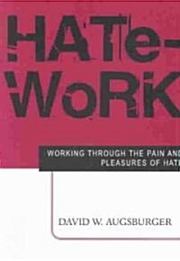 Hate-Work: Working Through the Pain and Pleasures of Hate (Paperback)