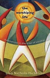 The Worshiping Life: Meditations on the Order of Worship (Paperback)