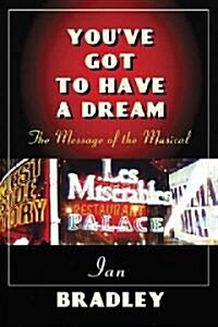 Youve Got to Have a Dream: The Message of the Musical (Paperback)