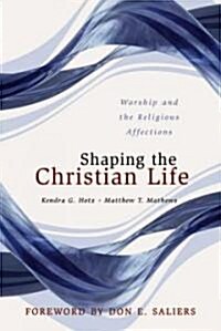 Shaping the Christian Life: Worship and the Religious Affections (Paperback)