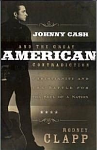 Johnny Cash and the Great American Contradiction: Christianity and the Battle for the Soul of a Nation (Paperback)