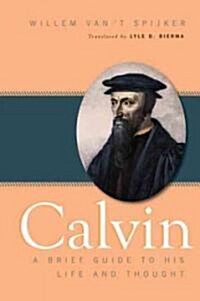 Calvin: A Brief Guide to His Life and Thought (Paperback)