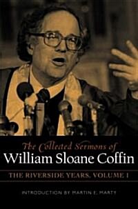 The Collected Sermons of William Sloane Coffin, Volume One: The Riverside Years (Hardcover)