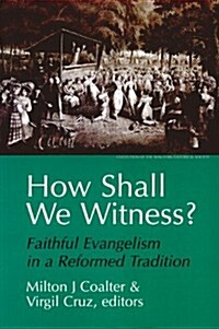 How Shall We Witness?: Faithful Evangelism in a Reformed Tradition (Paperback)