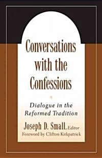 Conversations with the Confessions: Dialogue in the Reformed Tradition (Paperback)