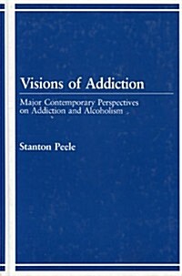 Visions of Addiction: Major Contemporary Perspectives on Addiction and Alcholism (Hardcover)