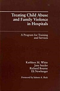 Treating Child Abuse and Family Violence in Hospitals: A Program for Training and Services (Hardcover)
