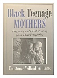 Black Teenage Mothers: Child Rearing from Their Perpective (Hardcover)