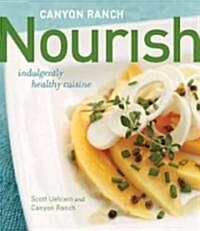 Canyon Ranch: Nourish: Indulgently Healthy Cuisine: A Cookbook (Hardcover)