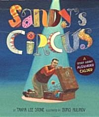 Sandys Circus: A Story about Alexander Calder (Hardcover)