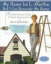 My Name Isnt Martha But I Can Renovate My Home (Paperback, Original)