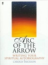 Arc of the Arrow: Writing Your Spiritual Autobiography (Paperback, Original)