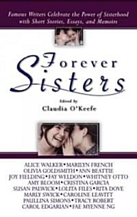 Forever Sisters: Famous Writers Celebrate the Power of Sisterhood with Short Stories, Essays, and Memoirs (Paperback)