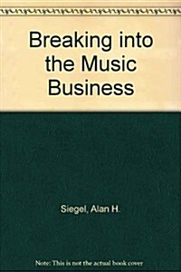 Breaking into the Music Business (Hardcover, Revised, Subsequent)