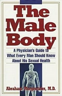 Male Body: A Physicians Guide to What Every Man Should Know about His Sexual Health (Paperback)