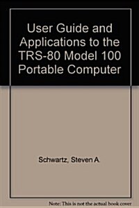 User Guide and Applications for the Trs-80 Model 100 Portable Computer (Paperback)