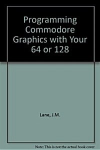 Programming Commodore Graphics With Your 64 or 128 (Paperback)