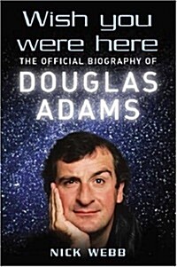 WISH YOU WERE HERE: THE OFFICIAL BIOGRAPHY OF DOUGLAS ADAMS (Hardcover, 1st.ed.)
