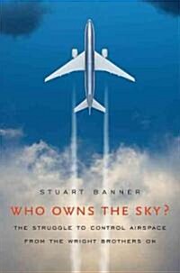 Who Owns the Sky?: The Struggle to Control Airspace from the Wright Brothers On (Hardcover)