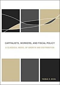 Capitalists, Workers, and Fiscal Policy: A Classical Model of Growth and Distribution (Hardcover)