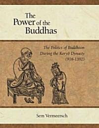 The Power of the Buddhas: The Politics of Buddhism During the Koryo Dynasty (918 - 1392) (Hardcover)