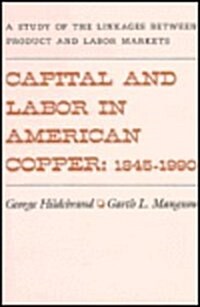 Capital and Labor in American Copper, 1845-1990: A Study of the Linkages Between Product and Labor Markets (Hardcover)