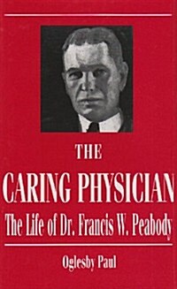 The Caring Physician: The Life of Dr. Francis W. Peabody (Hardcover)