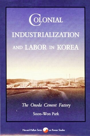 Colonial Industrialization and Labor in Korea: The Onoda Cement Factory (Hardcover)