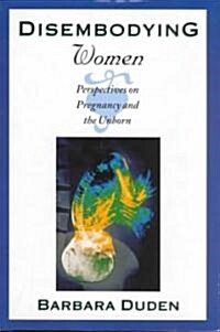 Disembodying Women: Perspectives on Pregnancy and the Unborn (Hardcover)