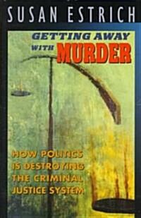Getting Away with Murder: How Politics is Destroying the Criminal Justice System (Paperback)