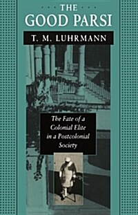 The Good Parsi: The Fate of a Colonial Elite in a Postcolonial Society (Paperback)