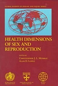 Health Dimensions of Sex and Reproduction: The Global Burden of Sexually Transmitted Diseases, HIV, Maternal Conditions, Perinatal Disorders, and Cong (Hardcover)