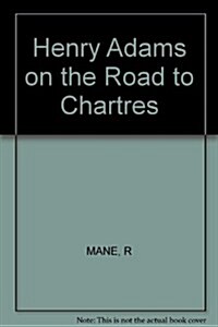 Henry Adams on the Road to Chartres (Hardcover)