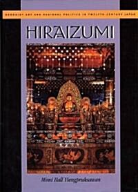 Hiraizumi: Buddhist Art and Regional Politics in Twelfth-Century Japan (Hardcover)