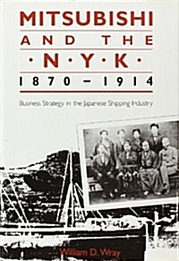 Mitsubishi and the N.Y.K., 1870-1914: Business Strategy in the Japanese Shipping Industry (Hardcover)