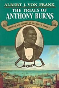 Trials of Anthony Burns: Freedom and Slavery in Emersonus Boston (Paperback, Revised)